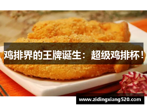 鸡排界的王牌诞生：超级鸡排杯！