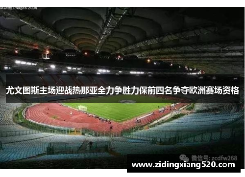 尤文图斯主场迎战热那亚全力争胜力保前四名争夺欧洲赛场资格