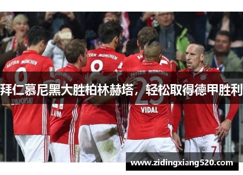 拜仁慕尼黑大胜柏林赫塔，轻松取得德甲胜利