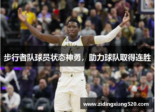 步行者队球员状态神勇，助力球队取得连胜